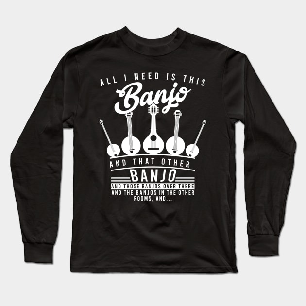 All I Need is This Banjo Long Sleeve T-Shirt by Cooldruck